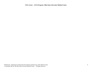 ECG review – ACLS Program Ohio State University Medical Center




Published by: Department of Educational Development and Resources, OSU Medical Center                     9
© December 2001 by The Ohio State Univeristy Medical Center All Rights Reserved
 