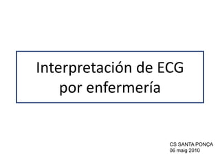 Interpretación de ECG por enfermería CS SANTA PONÇA 06 maig 2010 
