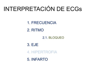 INTERPRETACIÓN DE ECGs1. FRECUENCIA 2. RITMO2.1. BLOQUEO 3. EJE 4.HIPERTROFIA 5. INFARTO