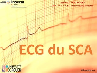 ECG	du	SCA
Nicolas PESCHANSKI
MD, PhD – CHI Eure-Seine Evreux
@DocNikko
 