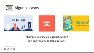 Algunos casos
¿Cómo se manifiesta la globalización?
¿En qué consiste la globalización?
 