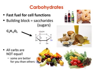 Carbohydrates
• Fast fuel for cell functions
• Building block = saccharides
(sugars)
• All carbs are
NOT equal!
– some are better
for you than others
C6H12O6
 