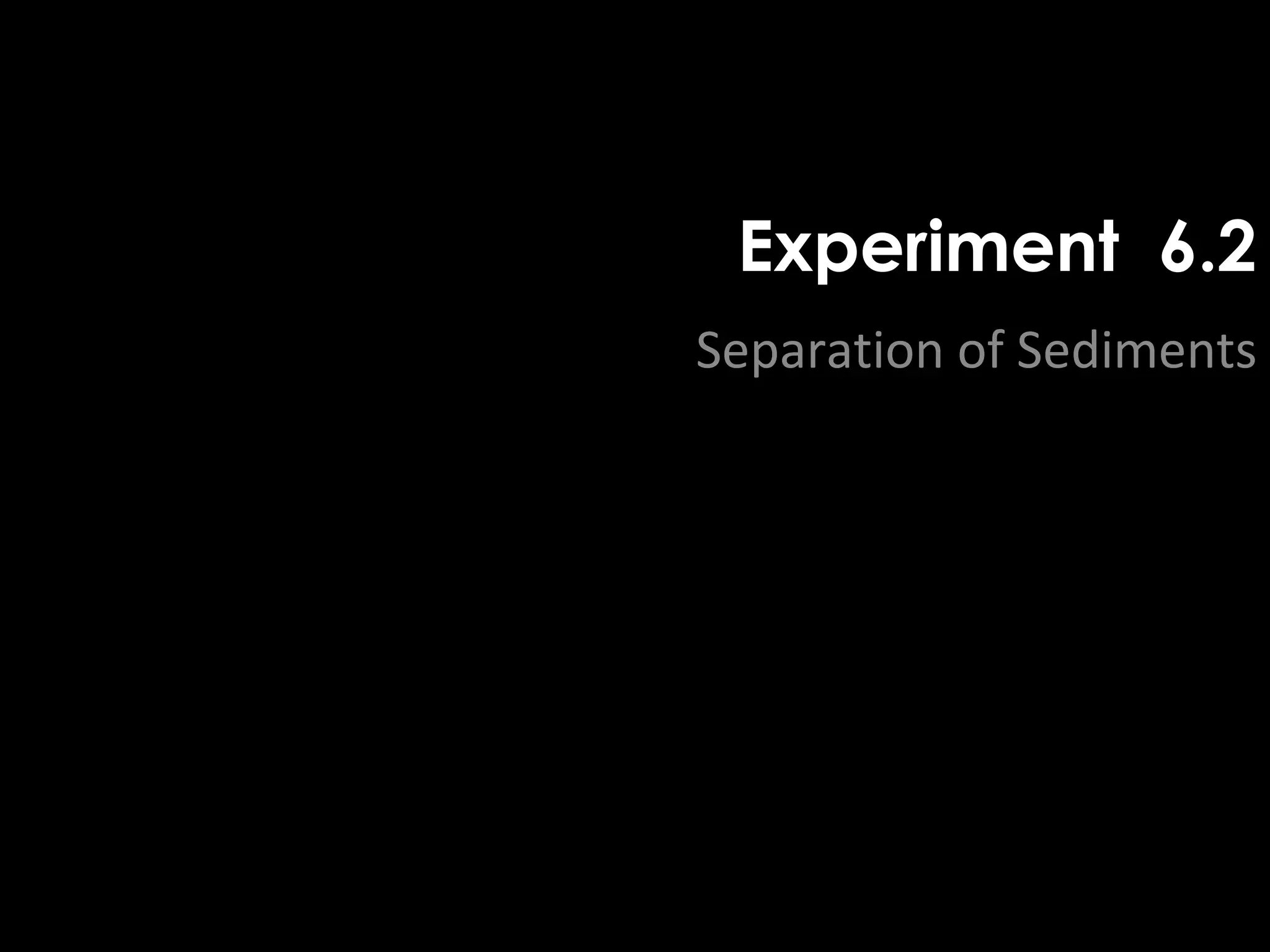 Experiment 6.2 
Separation of Sediments 
 