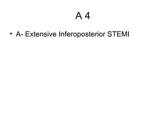 A4
• A- Extensive Inferoposterior STEMI

 