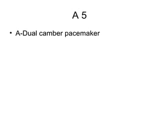 A5
• A-Dual camber pacemaker

 