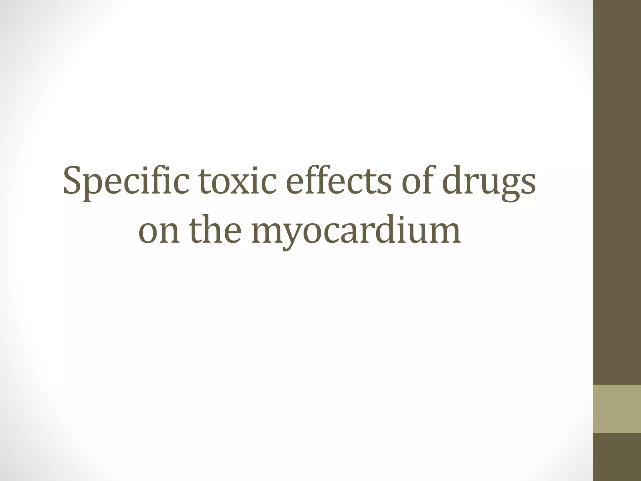 Specific toxic effects of drugs
on the myocardium
 