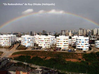 “Os Redondinhos” de Ruy Ohtake (Heliópolis)
 