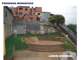 PROGRAMA MANANCIAIS
JARDIM IPORANGA
 