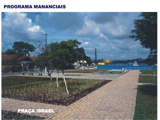 PROGRAMA MANANCIAIS
PRAÇA ISRAEL
 