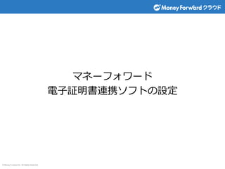 © Money Forward Inc. All Rights Reserved
マネーフォワード
電子証明書連携ソフトの設定
 