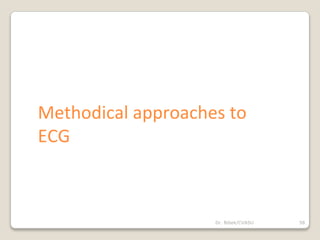 58
Dr. Bibek/CVASU
Methodical approaches to
ECG
 