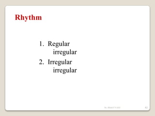 Dr. Bibek/CVASU 82
Rhythm
1. Regular
irregular
2. Irregular
irregular
 
