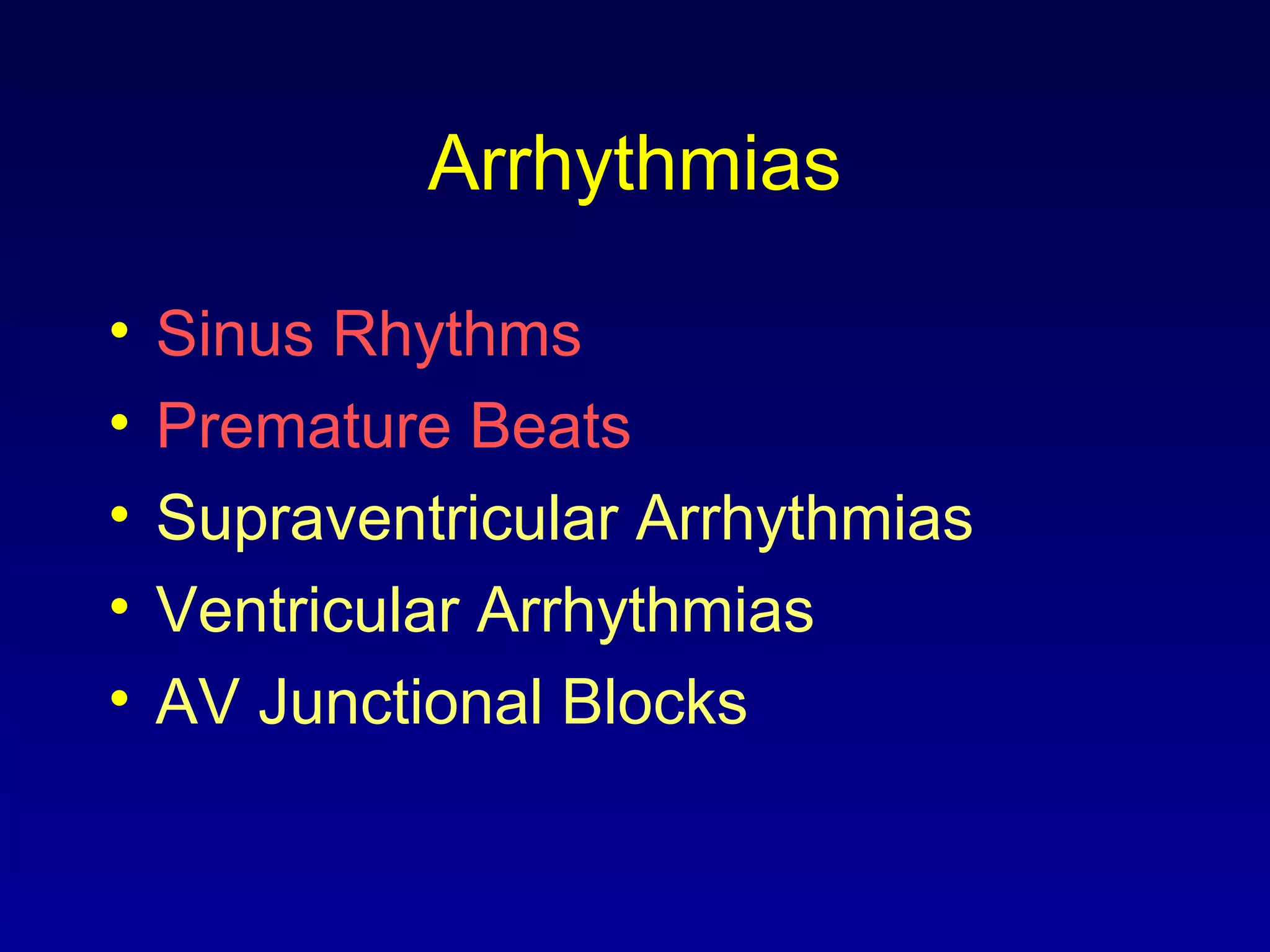 Arrhythmias
• Sinus Rhythms
• Premature Beats
• Supraventricular Arrhythmias
• Ventricular Arrhythmias
• AV Junctional Blocks
 