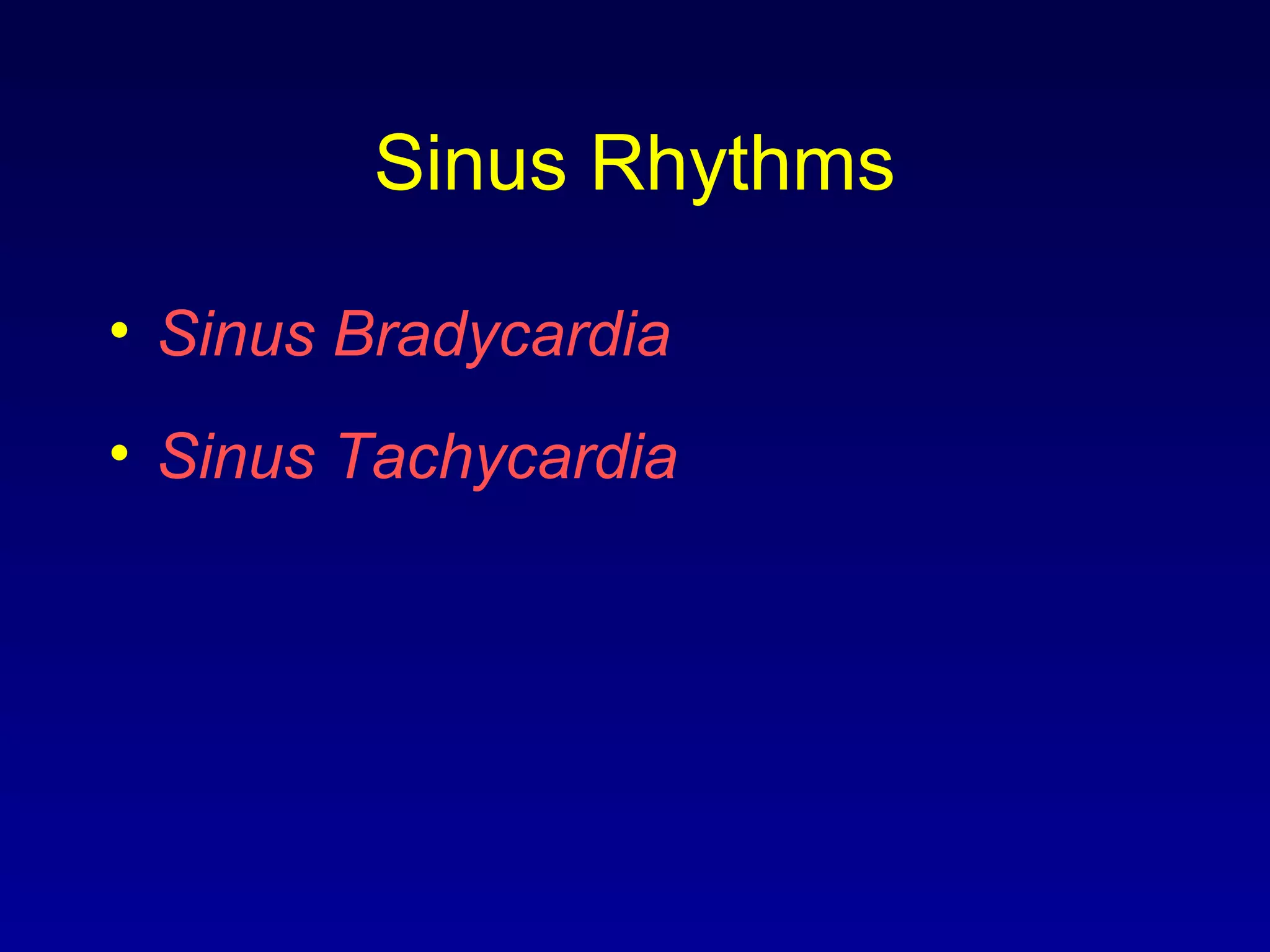 Sinus Rhythms
• Sinus Bradycardia
• Sinus Tachycardia
 