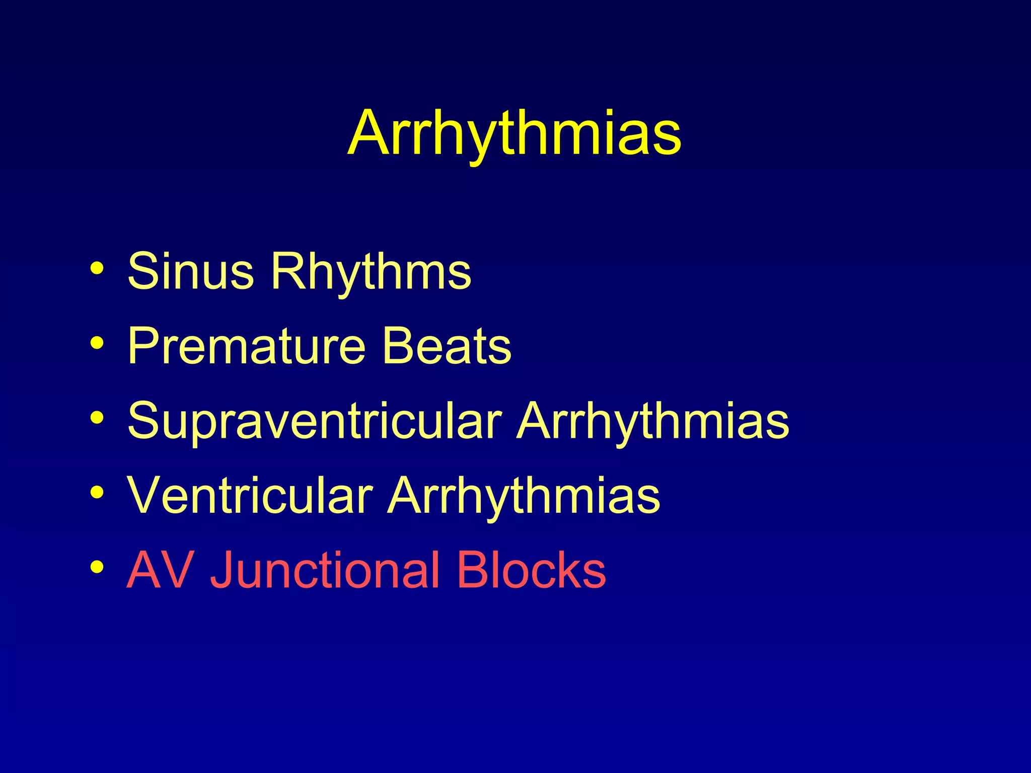 Arrhythmias
• Sinus Rhythms
• Premature Beats
• Supraventricular Arrhythmias
• Ventricular Arrhythmias
• AV Junctional Blocks
 