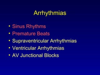 Arrhythmias
• Sinus Rhythms
• Premature Beats
• Supraventricular Arrhythmias
• Ventricular Arrhythmias
• AV Junctional Blocks
 