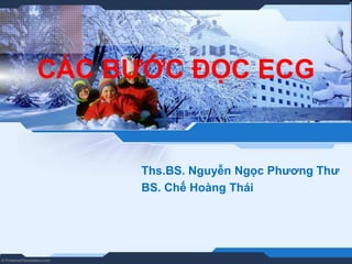 CÁC BƯỚC ĐỌC ECG
Ths.BS. Nguyễn Ngọc Phương Thư
BS. Chế Hoàng Thái
 