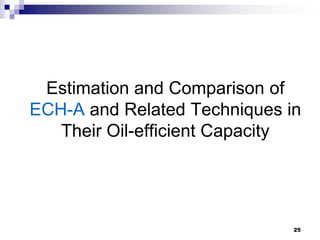 Estimation and Comparison of
ECH-A and Related Techniques in
   Their Oil-efficient Capacity




                              25
 