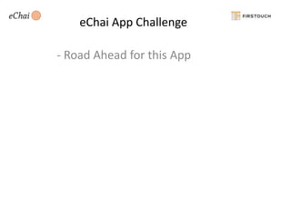 eChai App Challenge

- Road Ahead for this App

 