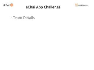 eChai App Challenge

- Team Details

 