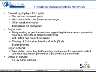 Threats in Mobile/Wireless Networks <ul><li>Eavesdropping by a third party </li></ul><ul><ul><li>The medium is shared, pub...