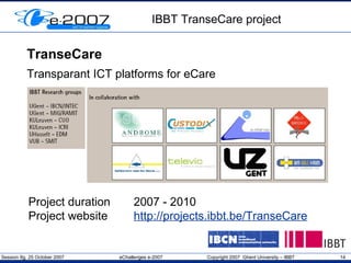 IBBT TranseCare project TranseCare Transparant ICT platforms for eCare Project duration 2007 - 2010 Project website http://projects.ibbt.be/TranseCare 