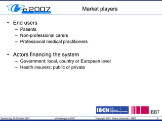 Market players End users Patients Non-professional carers  Professional medical practitioners Actors financing the system Government: local, country or European level Health insurers: public or private 