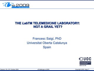 THE  Lab TM TELEMEDICINE LABORATORY:  NOT A GRAIL YET? Francesc Saigí, PhD Universitat Oberta Catalunya Spain 