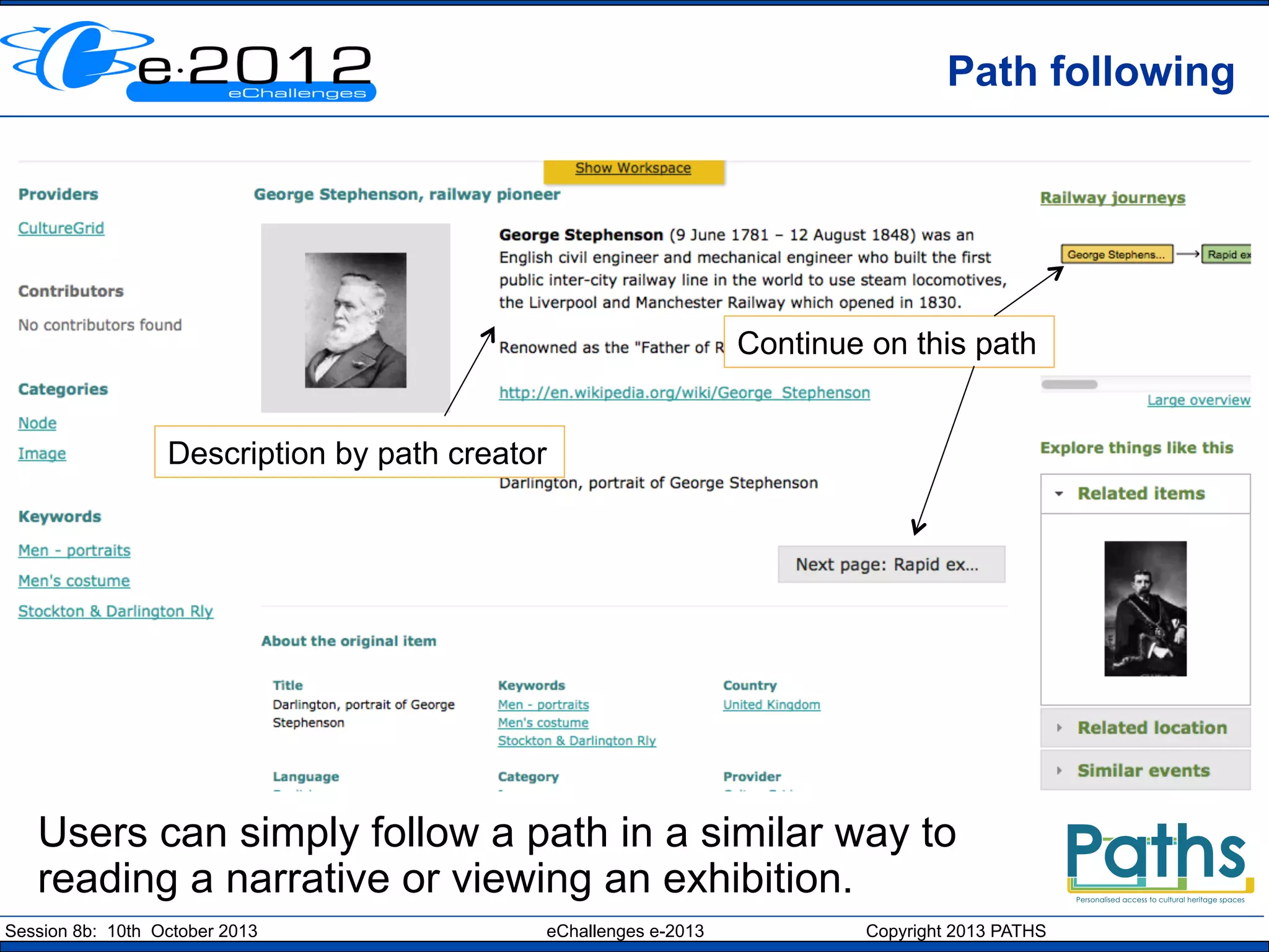 Path following

Continue on this path
Description by path creator

Users can simply follow a path in a similar way to
reading a narrative or viewing an exhibition.
Session 8b: 10th October 2013

eChallenges e-2013

Copyright 2013 PATHS

 
