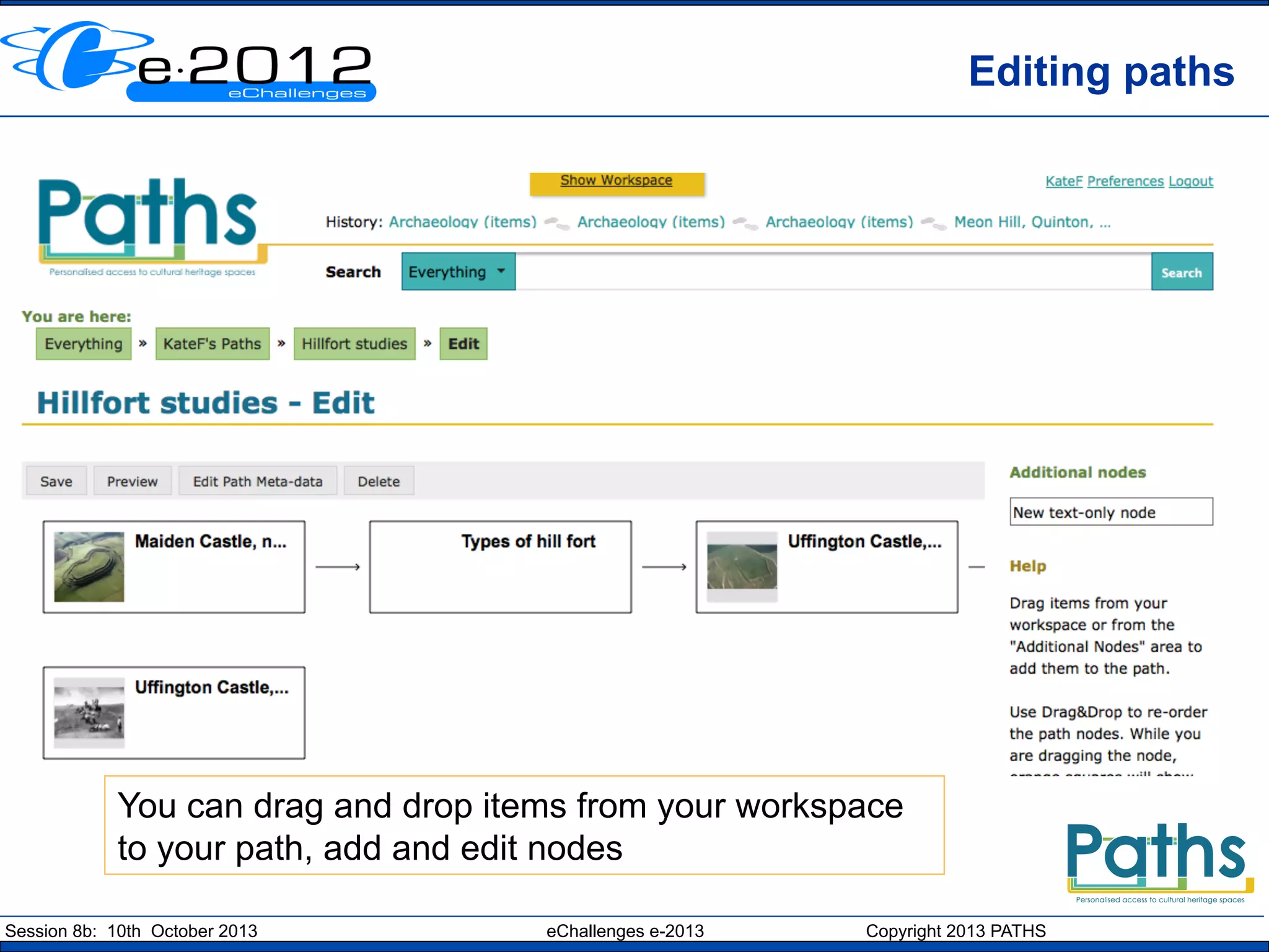 Editing paths

You can drag and drop items from your workspace
to your path, add and edit nodes
Session 8b: 10th October 2013

eChallenges e-2013

Copyright 2013 PATHS

 