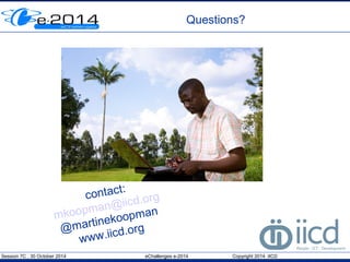 Questions? 
contact: 
mkoopman@iicd.org 
@martinekoopman 
www.iicd.org 
Session 7C , 30 October 2014 eChallenges e-2014 Copyright 2014 IICD 
