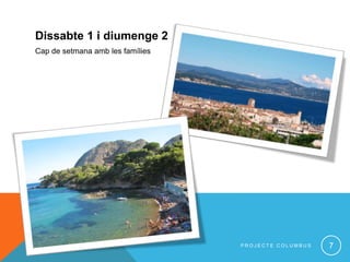 Dissabte 1 i diumenge 2
Cap de setmana amb les famílies
7P R O J E C T E C O L U M B U S
 