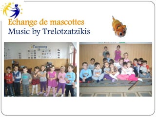 Echange de mascottes
Music by Trelotzatzikis
 