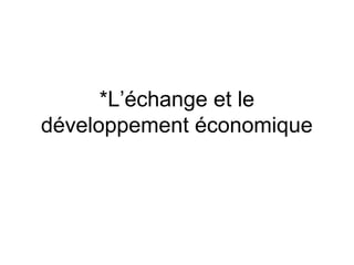 *L’échange et le
développement économique

 