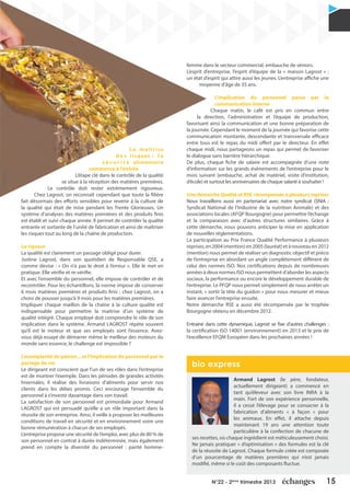 15N°22 - 2ème
trimestre 2013
La maîtrise
d e s risques : l a
s é c u r i t é alimentaire
commence à l’entrée
L’étape clé dans le contrôle de la qualité
se situe à la réception des matières premières.
Le contrôle doit rester extrêmement rigoureux.
Chez Lagrost, on reconnaît cependant que toute la filière
fait désormais des efforts sensibles pour revenir à la culture de
la qualité qui était de mise pendant les Trente Glorieuses. Un
système d’analyses des matières premières et des produits finis
est établi et suivi chaque année. Il permet de contrôler la qualité
entrante et sortante de l’unité de fabrication et ainsi de maîtriser
les risques tout au long de la chaîne de production.
La rigueur 		
La qualité est clairement un passage obligé pour durer.
Justine Lagrost, dans son quotidien de Responsable QSE, a
comme devise : « On n’a pas le droit à l’erreur ». Elle le met en
pratique. Elle vérifie et re-vérifie.
Et avec l’ensemble du personnel, elle impose de contrôler et de
recontrôler. Pour les échantillons, la norme impose de conserver
6 mois matières premières et produits finis ; chez Lagrost, on a
choisi de pousser jusqu’à 9 mois pour les matières premières.
Impliquer chaque maillon de la chaîne à la culture qualité est
indispensable pour permettre la maitrise d’un système de
qualité intégré. Chaque employé doit comprendre le rôle de son
implication dans le système. Armand LAGROST répète souvent
qu’il est le moteur et que ses employés sont l’essence. Avez-
vous déjà essayé de démarrer même le meilleur des moteurs du
monde sans essence, le challenge est impossible ?
L’exemplarité du patron... et l’implication du personnel par le
partage de vie 	 	
Le dirigeant est conscient que l’un de ses rôles dans l’entreprise
est de montrer l’exemple. Dans les périodes de grandes activités
hivernales, il réalise des livraisons d’aliments pour servir nos
clients dans les délais promis. Ceci encourage l’ensemble du
personnel à s’investir davantage dans son travail.
La satisfaction de son personnel est primordiale pour Armand
LAGROST qui est persuadé qu’elle a un rôle important dans la
réussite de son entreprise. Ainsi, il veille à proposer les meilleures
conditions de travail en sécurité et en environnement voire une
bonne rémunération à chacun de ses employés.
L’entreprise propose une sécurité de l’emploi, avec plus de 80 % de
son personnel en contrat à durée indéterminée, mais également
prend en compte la diversité du personnel : parité homme-
femme dans le secteur commercial, embauche de séniors.
L’esprit d’entreprise, l’esprit d’équipe de la « maison Lagrost » :
un état d’esprit qui attire aussi les jeunes. L’entreprise affiche une
moyenne d’âge de 35 ans.
L’implication du personnel passe par la
communication interne	
Chaque matin, le café est pris en commun entre
la direction, l’administration et l’équipe de production,
favorisant ainsi la communication et une bonne préparation de
la journée. Cependant le moment de la journée qui favorise cette
communication montante, descendante et transversale efficace
entre tous est le repas du midi offert par le directeur. En effet
chaque midi, nous partageons un repas qui permet de favoriser
le dialogue sans barrière hiérarchique.
De plus, chaque fiche de salaire est accompagnée d’une note
d’information sur les grands évènements de l’entreprise pour le
mois suivant (embauche, achat de matériel, visite d’institution,
d’école) et surtout les anniversaires de chaque salarié à souhaiter !
Une démarche Qualité et RSE récompensée à plusieurs reprises
Nous travaillons aussi en partenariat avec notre syndicat (SNIA :
Syndicat National de l’Industrie de la nutrition Animale) et des
associations locales (AFQP Bourgogne) pour permettre l’échange
et la comparaison avec d’autres structures similaires. Grâce à
cette démarche, nous pouvons anticiper la mise en application
de nouvelles réglementations.
La participation au Prix France Qualité Performance à plusieurs
reprises,en2004(mention)en2005(lauréat)etànouveauen2012
(mention) nous permet de réaliser un diagnostic objectif et précis
de l’entreprise en abordant un angle complètement différent de
celui des normes ISO. Nos certifications depuis de nombreuses
années à deux normes ISO nous permettent d’aborder les aspects
sociaux, la performance ou encore le développement durable de
l’entreprise. Le PFQP nous permet simplement de nous arrêter un
instant, « sortir la tête du guidon » pour nous mesurer et mieux
faire avancer l’entreprise ensuite.
Notre démarche RSE a aussi été récompensée par le trophée
Bourgogne obtenu en décembre 2012.
Entrainé dans cette dynamique, Lagrost se fixe d’autres challenges :
la certification ISO 14001 (environnement) en 2013 et le prix de
l’excellence EFQM Européen dans les prochaines années !
Armand Lagrost (le père, fondateur,
actuellement dirigeant) a commencé en
tant qu’éleveur avec son livre INRA à la
main. Fort de son expérience personnelle,
il a cessé l’élevage pour se consacrer à la
fabrication d’aliments « à façon » pour
les animaux. En effet, il attache depuis
maintenant 19 ans une attention toute
particulière à la confection de chacune de
ses recettes, où chaque ingrédient est méticuleusement choisi.
Ne jamais pratiquer « d’optimisation » des formules est la clé
de la réussite de Lagrost. Chaque formule créée est composée
d’un pourcentage de matières premières qui n’est jamais
modifié, même si le coût des composants fluctue.
bio express
 