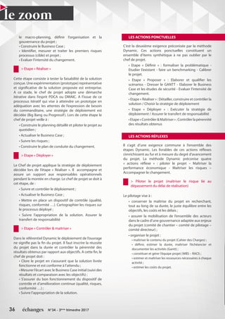 36 N°34 - 3ème
trimestre 2017
le zoom
le macro-planning, définir l’organisation et la
gouvernance du projet ;
• Construire le Business Case ;
• Identifier, mesurer et traiter les premiers risques
processus (cible) et projet ;
• Evaluer l’intensité du changement.
> Etape « Réaliser »
Cette étape consiste à tester la faisabilité de la solution
conçue. Une expérimentation (prototype) représentative
et significative de la solution proposée est entreprise.
A ce stade, le chef de projet adopte une démarche
itérative dans l’esprit PDCA ou DMAIC. A l’issue de ce
processus itératif qui vise à atteindre un prototype en
adéquation avec les attentes de l’expression de besoin
du commanditaire, une stratégie de déploiement est
décidée (Big Bang ou Progressif). Lors de cette étape le
chef de projet veille à :
• Construire le planning détaillé et piloter le projet au
quotidien ;
• Actualiser le Business Case ;
• Suivre les risques ;
• Construire le plan de conduite du changement.
> Etape « Déployer »
Le Chef de projet applique la stratégie de déploiement
décidée lors de l’étape « Réaliser ». Il accompagne et
assure un support aux responsables opérationnels
pendant la montée en charge. Le chef de projet se doit à
cet étape, de :
• Suivre et contrôler le déploiement ;
• Actualiser le Business Case ;
• Mettre en place un dispositif de contrôle (qualité,
risques, conformité …). Cartographier les risques sur
le processus déployé ;
• Suivre l’appropriation de la solution. Assurer le
transfert de responsabilité
> Etape « Contrôler & maitriser »
Dans le référentiel Dynamic le déploiement de l’ouvrage
ne signifie pas la fin du projet. Il faut inscrire la réussite
du projet dans la durée et contrôler la pérennité des
résultats obtenus par rapport aux objectifs. A cette fin, le
chef de projet doit :
• Clore le projet en s’assurant que la solution livrée
fonctionne et est conforme à l’attendu ;
• Mesurer l’écart avec le Business Case initial (suivi des
résultats et comparaison avec les objectifs) ;
• S’assurer du bon fonctionnement du dispositif de
contrôle et d’amélioration continue (qualité, risques,
conformité …) ;
• Suivre l’appropriation de la solution.
LES ACTIONS PONCTUELLES
C’est la deuxième exigence préconisée par la méthode
Dynamic. Ces actions ponctuelles constituent un
ensemble d’items synthétique à ne pas oublier par le
chef de projet.
• Etape « Définir » : formaliser la problématique -
Etudier l’existant - faire un benchmarking - Calibrer
le projet.
• Etape « Proposer » : Elaborer et qualifier les
scénarios - Dresser le GANTT - Elaborer le Business
Case et les études de sécurité - Evaluer l’intensité de
changement.
• Etape « Réaliser » : Détailler, construire et contrôler la
solution / Choisir la stratégie de déploiement
• Etape « Déployer » : Exécuter la stratégie de
déploiement / Assurer le transfert de responsabilité
•Etape«Contrôler&Maîtriser»:Contrôlerlapérennité
des résultats obtenus
LES ACTIONS RÉFLEXES
Il s’agit d’une exigence commune à l’ensemble des
étapes Dynamic. Les livrables de ces actions réflexes
s’enrichissent au fur et à mesure du degré d’avancement
du projet. La méthode Dynamic préconise quatre
« actions réflexe » : piloter le projet – Maîtriser la
performance économique - Maîtriser les risques –
Accompagner le changement.
> Piloter le projet (maîtriser le risque lié au
dépassement du délai de réalisation)
Le pilotage vise à :
• conserver la maîtrise du projet en recherchant,
tout au long de sa durée, le juste équilibre entre les
objectifs, les coûts et les délais ;
• assurer la mobilisation de l’ensemble des acteurs
dans le cadre d’une gouvernance adaptée aux enjeux
du projet (comité de chantier – comité de pilotage –
comité directeur) ;
• organiser le projet :
• maîtriser le contenu du projet (Cahier des Charges) ;
• définir, estimer la durée, maîtriser l’échéancier et
documenter les activités (Gantt) ;
• constituer et gérer l’équipe projet (WBS – RACI) ;
• estimer et maîtriser les ressources nécessaires à chaque
activité ;
• estimer les coûts du projet.
 