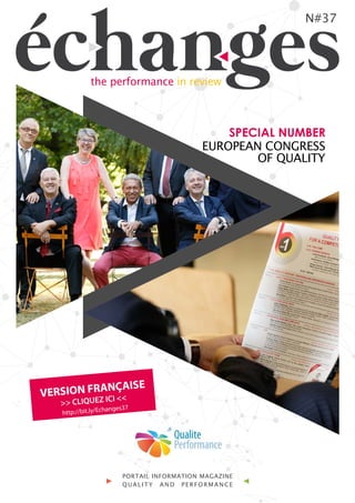 N#37
the performance in review
PORTAIL INFORMATION MAGAZINE
QUALITY AND PERFORMANCE
EUROPEAN CONGRESS
OF QUALITY
SPECIAL NUMBER
VERSION FRANÇAISE
>> CLIQUEZ ICI <<
http://bit.ly/Echanges37
 