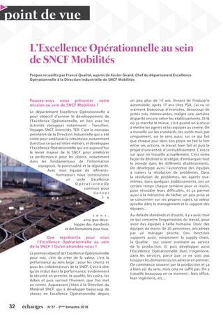 32 N°37 - 2ème
trimestre 2018
point de vue
Pouvez-vous nous présenter votre
mission au sein de SNCF Mobilités ?
Le département Excellence Opérationnelle a
pour objectif d’animer le développement de
l’Excellence Opérationnelle, en lien avec les
Activités voyageurs notamment : Transilien,
Voyages SNCF, Intercités, TER. C’est le nouveau
périmètre de la Direction Industrielle qui a été
créée pour améliorer la robustesse, notamment
dans tout ce qui est inter-métiers, et développer
l’Excellence Opérationnelle qui est aujourd’hui
le levier majeur de la SNCF pour améliorer
sa performance pour les clients, notamment
dans les fondamentaux de l’information
voyageurs, la ponctualité et la régularité.
Avec mon équipe de référents-
formateurs nous construisons
un socle Excellence
O p é r a t i o n n e l l e
commun pour
d o n n e r
l e
s e n s ,
ainsi que déve-
lopper des standards
et des formations pour tous.
Que représente pour vous
l’Excellence Opérationnelle au sein
de la SNCF ? Qu’en attendez-vous ?
Le premier objectif de l’Excellence Opérationnelle
pour moi, c’est de créer de la valeur, c’est la
performance au sens large : pour les clients et
pour les collaborateurs de la SNCF. C’est-à-dire
qu’on inclut dans la performance, évidemment
la sécurité en premier, la qualité, les coûts, les
délais et puis surtout l’humain, que l’on met
au centre. Auparavant j’étais à la Direction du
Matériel SNCF, qui a développé beaucoup de
choses en Excellence Opérationnelle depuis
un peu plus de 10 ans. Venant de l’industrie
automobile, après 17 ans chez PSA, j’ai vu ici
vraiment beaucoup d’avancées, beaucoup de
pistes très intéressantes, malgré une certaine
disparité encore selon les établissements. Et là
où ça marche le mieux, c’est quand on a réussi
à mettre les agents et les équipes au centre. On
a travaillé sur les standards, les outils mais pas
uniquement, sur le sens aussi, sur ce qui fait
que chaque jour dans son poste on fait le lien
entre ses actions, le travail bien fait et puis le
projet d’une entité, d’un établissement. C’est ce
sur quoi on travaille actuellement. C’est notre
façon de décliner la stratégie, d’embarquer tout
le monde dans les différents établissements.
On développe aussi l’autonomie des équipes
à travers la résolution de problèmes. Dans
la résolution de problèmes, les agents eux-
mêmes, dans quelques établissements, ont un
certain temps chaque semaine pour se réunir,
pour résoudre leurs difficultés, et ça permet
aussi à la hiérarchie de lâcher un peu prise et
se concentrer sur ses propres sujets, sa valeur
ajoutée dans le management et le support des
équipes…
Au-delà de standards et d’outils, il y a aussi tout
ce qui concerne l’organisation du travail, pour
avoir des équipes à taille humaine. Donc des
équipes de moins de 20 personnes, encadrées
par un manager proche. Des fonctions
supports aussi, notamment la supply chain,
la Qualité, qui soient vraiment au service
de la production. Et puis développer aussi
l’Excellence Opérationnelle dans l’ingénierie,
dans les services, parce que ce ne sont pas
toujours les domaines qu’on adresse en premier.
On commence souvent par la production et ça
a bien sûr du sens, mais cela ne suffit pas. On y
travaille beaucoup en ce moment : lean office,
lean ingénierie, etc…
Propos recueillis par France Qualité, auprès de Xavier Girard, Chef du département Excellence
Opérationnelle à la Direction Industrielle de SNCF Mobilités
L’Excellence Opérationnelle au sein
de SNCF Mobilités
 