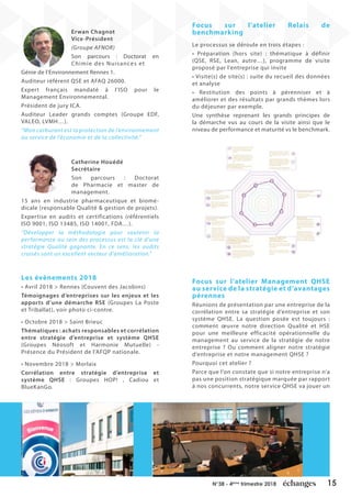 15N°38 - 4ème
trimestre 2018
Erwan Chagnot
Vice-Président
(Groupe AFNOR)
Son parcours : Doctorat en
Chimie des Nuisances et
Génie de l’Environnement Rennes 1.
Auditeur référent QSE et AFAQ 26000.
Expert français mandaté à l’ISO pour le
Management Environnemental.
Président de jury ICA.
Auditeur Leader grands comptes (Groupe EDF,
VALEO, LVMH…).
“Mon carburant est la protection de l’environnement
au service de l’économie et de la collectivité.”
Catherine Houédé
Secrétaire
Son parcours : Doctorat
de Pharmacie et master de
management.
15 ans en industrie pharmaceutique et biomé-
dicale (responsable Qualité & gestion de projets).
Expertise en audits et certifications (référentiels
ISO 9001, ISO 13485, ISO 14001, FDA…).
“Développer la méthodologie pour soutenir la
performance au sein des processus est la clé d’une
stratégie Qualité gagnante. En ce sens, les audits
croisés sont un excellent vecteur d’amélioration.”
Les évènements 2018
• Avril 2018 > Rennes (Couvent des Jacobins)
Témoignages d’entreprises sur les enjeux et les
apports d’une démarche RSE (Groupes La Poste
et Triballat), voir photo ci-contre.
• Octobre 2018 > Saint Brieuc
Thématiques : achats responsables et corrélation
entre stratégie d’entreprise et système QHSE
(Groupes Néosoft et Harmonie Mutuelle) -
Présence du Président de l’AFQP nationale.
• Novembre 2018 > Morlaix
Corrélation entre stratégie d’entreprise et
système QHSE : Groupes HOP! , Cadiou et
BlueKanGo.
Focus sur l’atelier Relais de
benchmarking
Le processus se déroule en trois étapes :
• Préparation (hors site) : thématique à définir
(QSE, RSE, Lean, autre…), programme de visite
proposé par l’entreprise qui invite
• Visite(s) de site(s) : suite du recueil des données
et analyse
• Restitution des points à pérenniser et à
améliorer et des résultats par grands thèmes lors
du déjeuner par exemple.
Une synthèse reprenant les grands principes de
la démarche vus au cours de la visite ainsi que le
niveau de performance et maturité vs le benchmark.
Focus sur l’atelier Management QHSE
au service de la stratégie et d’avantages
pérennes
Réunions de présentation par une entreprise de la
corrélation entre sa stratégie d’entreprise et son
système QHSE. La question posée est toujours :
comment œuvre notre direction Qualité et HSE
pour une meilleure efficacité opérationnelle du
management au service de la stratégie de notre
entreprise ? Ou comment aligner notre stratégie
d’entreprise et notre management QHSE ?
Pourquoi cet atelier ?
Parce que l’on constate que si notre entreprise n’a
pas une position stratégique marquée par rapport
à nos concurrents, notre service QHSE va jouer un
 