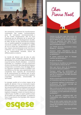 19N°38 - 4ème
trimestre 2018
Franck Seignard, Responsable du SMQ Bosch à
Rodez et tuteur de l’étudiant-alternant Corentin
Gamel
des entreprises, notamment les transformations
numériques, des usages (consommateurs,
prise de conscience environnementale…)
et des modes d’organisation. Elle est aussi
influencée par les domaines de la sécurité, de
l’environnement et du développement durable.
En effet, de plus en plus d’entreprises évoluent
vers un système global de management intégré,
soucieuses qu’elles sont d’améliorer la qualité
de vie au travail des collaborateurs, de réduire
leur impact environnemental et de s’inscrire en
cohérence avec la durabilité de l’organisation
et sa responsabilité sociétale, source de
différenciation en externe.
Le monde de demain sera de plus en plus
complexe. Cette complexité impacte le champ
de la qualité, et ne peut se régler exclusivement à
coup de normes, d’outils, d’analyse… en bref de
rationalité. Le « complexe » est une conjonction
d’ordre et de désordre, dans laquelle des logiques
antagonistes co-existent, nous dit Edgar Morin.
Les apprentis managers formés à l’ESQESE sont
sensibilisés au fait que, pour appréhender cette
complexité, leurs capacités de raisonnement
et de communication ne suffiront pas, et qu’ils
ont tout intérêt à entraîner aussi leurs capacités
corporelles, sensorielles, émotionnelles et
spirituelles.
Le manager qualité est un acteur majeur de la
qualité de demain. C’est un visionnaire inspiré,
plein d’humilité, qui a confiance en son bon sens,
qui connaît évidemment ses basiques mais qui est
prêt à sortir de sa zone de confort (cartographie,
procédures, contrôle…). Il peut alors s’autoriser à
explorer, à imaginer, à rêver, et s’inscrire dans un
collectif pour insuffler un esprit qualité et faire
de la qualité une culture partagée. La qualité du
futur n’a pas besoin d’un manager, elle a besoin
d’un leader.
tribune libre
En groupe, les étudiants
réalisent une étude de
l’art de 6 thèmes des
trois tableaux sous forme
écrite et orale. Ils sont
aussi mobilisés autour
de la qualité du futur en
se positionnant, sous
une forme créative, par
rapport à l’affirmation «
Le Manager Qualité doit
disparaitre ! ».
Comme j’ai été bien sage cette année, j’ai
soutenu l’AFQP06 autant que possible, j’ai
fait de même au sein du comité Stratégie/
Vision en apportant mes idées et mes
compétences techniques, voici le cadeau
que je souhaiterais avoir :
que l’AFQP devienne l’association France
Qualité et ... Pérennité !
Pourquoi parler d’Excellence ou de
Performance, des termes tellement élitistes
ou éphémères ?
Et quand parle-t-on dans le langage
commun de performance ?
En sport ! En Bourse !
Performance et Excellence ne visent-ils pas
un point placé au-dessus de soi ?
Mais que fait-on alors de la pesanteur,
pourrait dire Renaud Lavillenie ?
Pourquoi parler de performance et
d’excellence à 80% des entreprises, alors
que les si nombreuses TPE-PME cherchent
en priorité à durer ?
Ne fait-on pas là, la promotion de l’éphémère
et l’instantané, tant dans l’air du temps ?
La pérennité implique la performance. La
performance, par contre, n’est-elle pas
pérenne qu’avec des “Si” ?
Mais ne dit-on pas que les entreprises qui
résistent le mieux aux crises sont familiales,
et focalisées sur leur pérennité et non leur
profitabilité ?
Et la pérennité n’implique-t-elle pas
l’adaptabilité, voire l’agilité tant mises en
exergue ?
Merci de bien vouloir mettre dans ta hôte
ce “P” de pérennité et le distribuer à tous les
enfants de la Qualité, même ceux qui n’ont
pas été sages.
Guy Sepahi, AFQP06
Cher
Pierre Noël,
 