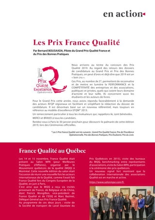 7N°38 - 4ème
trimestre 2018
Les Prix France Qualité
Par Bernard BOUSAADA, Pilote du Grand Prix Qualité France et
du Prix des Bonnes Pratiques
Nous arrivons au terme du concours des Prix
Qualité 2019. Au regard des retours des dossiers
de candidature au Grand Prix et Prix des Bonnes
Pratiques, on peut d’ores et déjà dire que 2019 est un
« bon cru ».
Ces Prix, au nombre de 5*, permettent de reconnaître
et de mettre en lumière la PERFORMANCE et la
COMPÉTITIVITÉ des entreprises et des associations,
publiques et privées, quels qus soient leurs domaine
d’activité et leur taille. Ils concernent aussi les
étudiants et les auteurs de livres.
Pour le Grand Prix cette année, nous avons répondu favorablement à la demande
des acteurs AFQP régionaux en facilitant et simplifiant la rédaction du dossier de
candidature. Il est désormais basé sur un nouveau référentiel, mais toujours en
référence au modèle d’excellence EFQM® 2013.
Un remerciement particulier à tous les évaluateurs qui, rappelons-le, sont bénévoles.
MERCI et BRAVO à tous les candidats.
Rendez-vous à Paris le 30 janvier prochain pour découvrir le palmarès de cette édition
2019, lors des Cérémonies officielles.
* Les 5 Prix France Qualité sont les suivants : Grand Prix Qualité France, Prix de l’Excellence
Opérationnelle, Prix des Bonnes Pratiques, Prix Étudiants, Prix du Livre.
en action
Les 14 et 15 novembre, France Qualité était
présent au Salon MPA (pour Meilleures
Pratiques d’Affaires), organisé par le
Mouvement québécois de la qualité (MQQ) à
Montréal. Cette nouvelle édition du salon était
l’occasion de réunir une nouvelle fois les acteurs
internationaux de la Qualité, comme l’avait fait
France Qualité lors du Congrès Européen de la
Qualité, en juin à Paris.
C’est ainsi que le MQQ a reçu six invités
provenant de France, de Belgique et de Chine,
dont Patrick Mongillon, vice-président de
France Qualité et de l’EOQ et Marc Bazinet,
Délégué Général aux Prix France Qualité.
Au programme de ces deux jours : visite de
la Société de transport de Laval (lauréate du
Prix Québécois en 2015), visite des bureaux
du MQQ, benchmarking entre représentants
d’associations, visite du Salon MPA, participation
à la cérémonie des prix québécois.
Un nouveau signal fort montrant que la
collaboration internationale des associations
Qualité est en marche et active.
https://www.salonmpa.com/fr
France Qualité au Québec
 