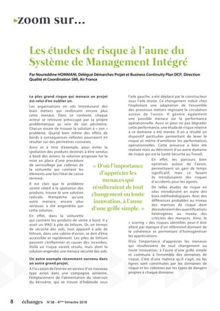 8 N°38 - 4ème
trimestre 2018
Le plus grand risque qui menace un projet
est celui d’en oublier un.
Les organisations en silo introduisent des
biais métiers qui renforcent encore plus
cette menace. Dans ce contexte, chaque
acteur se retrouve préoccupé par sa propre
problématique au sein de son périmètre.
Chacun essaie de trouver la solution à « son »
problème. Quand bien même des effets de
bords à conséquences néfastes pourraient en
résulter sur des périmètres connexes.
Ainsi et à titre d’exemple, pour éviter la
spoliation des produits destinés à être vendus
à bord des avions, la solution proposée fut la
mise en place d’une procédure
de verrouillage par cadenas de
la voiturette qui contient les
éléments une fois l’état de caisse
terminé.
Il est clair que le problème
sûreté relatif à la spoliation des
produits, trouve là une solution
radicale. N’empêche qu’une
autre menace, encore plus
sérieuse, a été engendrée par
cette solution.
En effet, dans la voiturette
qui contient les produits de vente à bord, il y
avait un IPAD à pile de lithium. Or, en termes
de sécurité des vols, tout appareil à pile de
lithium, dans une cabine d’avion, se doit d’être
accessible et rapidement. Les piles de lithium
peuvent s’enflammer et causer des incendies.
Voilà un risque sûreté résolu, mais dont la
solution engendre une menace sécurité des vols.
Un autre exemple récemment survenu dans
un autre grand projet.
A l’occasion de l’entrée en service d’un nouveau
type avion dans une compagnie aérienne,
l’emplacement de l’alimentation du réservoir
du kérosène, qui se trouve d’habitude sous
l’aile gauche, a été déplacé par le constructeur
sous l’aile droite. Ce changement induit chez
l’exploitant une adaptation de l’ensemble
des processus métiers régissant la circulation
autour de l’avion. Il génère également
une possible menace sur la performance
opérationnelle. Aussi et pour ne pas dégrader
cette performance, une étude de risque relative
à ce domaine a été menée. Il en a résulté un
dispositif particulier permettant de lever le
risque et même d’améliorer les performances
opérationnelles. Cette prouesse a bien été
réalisée mais au détriment d’un autre domaine
de risque qui est la Santé Sécurité au Travail.
En effet, les parcours bien
optimisés autour de l’avion,
permettaient un gain de temps
significatif, mais ce faisant
ils introduisaient des risques
d’accidents pour les agents.
De telles études de risque en
silos introduisent en outre des
biais méthodologiques. Avec des
différences probables au niveau
des matrices de risque dont
découleraient des quantifications
hétérogènes au niveau des
criticités des menaces. Ainsi, le
« scoring » des risques identifiés peut-il être
altéré par manque d’un référentiel donnant de
la cohérence et permettant d’homogénéiser
les appréciations.
D’où l’importance d’apprécier les menaces
qui résulteraient de tout changement ou
toute innovation, à l’aune d’une grille simple
et commune à l’ensemble des domaines de
risque. C’est d’une matrice qu’il s’agit, où les
lignes sont constituées par les domaines de
risque et les colonnes par les types de dangers
propres à chaque domaine.
Les études de risque à l’aune du
Système de Management Intégré
Par Noureddine HOMMANI, Délégué Démarches Projet et Business Continuity Plan DCP, Direction
Qualité et Coordination SMI, Air France
zoom sur...
« D’où l’importance
d’apprécier les
menaces qui
résulteraient de tout
changement ou toute
innovation, à l’aune
d’une grille simple. »
 