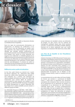 8 N°39 - 1er
trimestre 2019
le dossier
après une étude externe, établit un classement d’écoles
ou d’établissements hospitaliers.
Parmi les types de reconnaissance d’entreprises ou
d’organismes, on distingue les certifications et les
labels. Ceux-ci sont des attestations de qualité, voire
de conformité à des critères prédéfinis par une entité
officielle (par exemple syndicat professionnel ou
groupement sectoriel). Ceux-là officialisent la conformité
d’un produit, d’un service ou d’une démarche aux
exigences d’un référentiel. La crédibilité globale de ces
différentes formes de reconnaissance est liée à la fois à la
consistance du référentiel, son mode d’élaboration et au
dispositif d’évaluation et de vérification. Certains labels
sont des auto-déclarations. A contrario, les audits ou
vérificationspardesOTI(OrganismesTiersIndépendants)
assurent la neutralité d’un regard externe.
Différence entre audit et évaluation
Le but d’un audit (interne ou externe) est, à partir
de preuves objectives, de « déterminer dans quelle
mesure les critères [d’un référentiel] sont satisfaits »1
.
Une évaluation est, a minima, une estimation de
réponse globale de l’entité aux critères d’un référentiel
(notamment pour certains labels de produits de
consommation) et, plus souvent, une notation. A titre
d’exemples, le référentiel EFQM® (European Foundation
for Quality Management) et certains référentiels RSE
font l’objet d’une cotation détaillée pouvant aboutir à
différents niveaux de label.
Les référentiels d’exigences (ISO 9001, 14001, 45001…)
nécessitent des audits de conformité. Les textes de lignes
directrices (ISO 26000, ISO 31000…) peuvent donner lieu
àdesévaluationsdepertinenceoudematérialité.Entout
état de cause, tout dispositif permettant à une entreprise
ou un organisme d’améliorer ses performances dans un
certain domaine est considéré comme une démarche
de progrès. Les plus connus sont les systèmes de
management, pratiqués depuis plus d’une trentaine
d’années. Les démarches d’excellence (EFQM®, Baldrige,
Deming) ont la même antériorité mais sont moins
répandues. Les évaluations RSE datent des années 2000.
Les Prix de la Qualité et de l’Excellence
Opérationnelle
Initiative historique du MFQ (Mouvement Français pour
la Qualité) et développée à présent par France Qualité, les
Prix de la Qualité et de l’Excellence Opérationnelle sont
destinés à récompenser les organisations exemplaires.
Ils s’adressent à toutes sortes d’entreprises et organismes
désireux de faire reconnaître leurs pratiques et se
déclinent en cinq concours : le Grand Prix Qualité France
(sur référentiel EFQM®), le Prix des Bonnes Pratiques (sur
un des critères d’approche EFQM®), le Prix de l’Excellence
Opérationnelle (co-organisé avec le Medef), le Prix
Etudiant (niveaux licence, master et mastère) et le Prix
du Livre.
La reconnaissance est une des valeurs de France Qualité.
Sa mission, qui consiste à « promouvoir la Qualité
France », inclut donc la valorisation des démarches
exemplaires des entreprises. Nous sommes convaincus
de la contribution de ces démarches de progrès à la
compétitivité et au dynamisme de notre économie
nationale. Soyons clairs : la France, comparativement
aux autres pays, n’est pas en pointe dans ce domaine2
.
Dans notre mission associative s’inscrit donc un certain
prosélytisme en faveur des démarches de progrès,
quels qu’en soient la forme et le domaine d’application.
Puissent les témoignages qui suivent inciter nos lectrices
et lecteurs, notamment en PME/TPE, à s’y lancer !
1- ISO 9000, § 3.13.1
2- Cf Quali’Bord, présenté par Patrick Mongillon lors de la Journée française de la Qualité et de l’Excellence Opérationnelle
le dossier
 