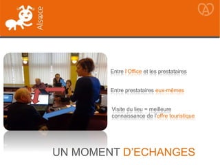 UN MOMENT D’ECHANGES
Entre l’Office et les prestataires
Entre prestataires eux-mêmes
Visite du lieu = meilleure
connaissance de l’offre touristique
 