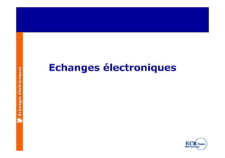 Echanges électroniques
Echanges électroniques
 