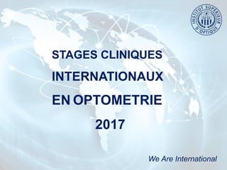 STAGES CLINIQUES
INTERNATIONAUX
EN OPTOMETRIE
2017
We Are International
 