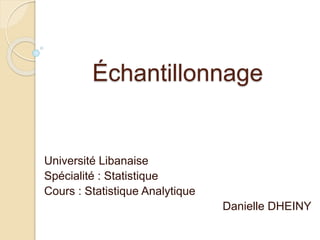 Échantillonnage
Université Libanaise
Spécialité : Statistique
Cours : Statistique Analytique
Danielle DHEINY
 