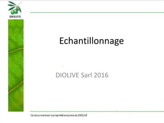 Echantillonnage
DIOLIVE Sarl 2016
 