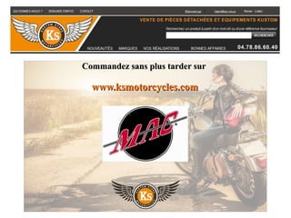 Commandez sans plus tarder surCommandez sans plus tarder sur
www.ksmotorcycles.comwww.ksmotorcycles.com
 
