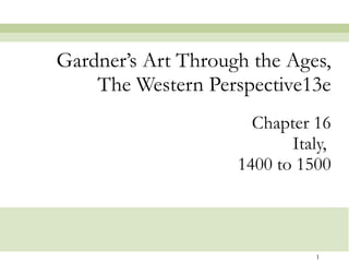Chapter 16 Italy,  1400 to 1500 Gardner’s Art Through the Ages, The Western Perspective13e 